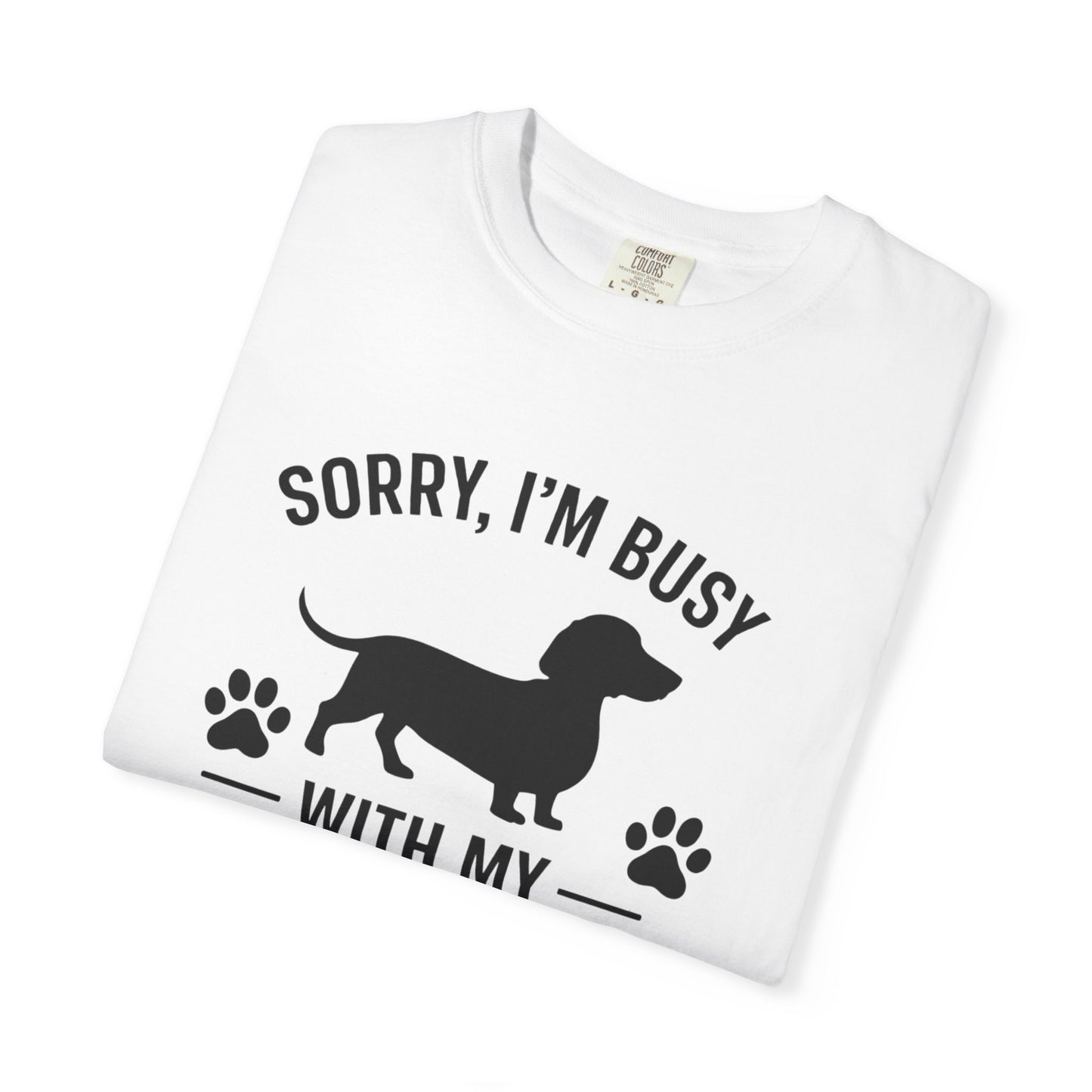 Sorry I'm Busy With My Weiner  Dachshund Dog Lover T-Shirt
