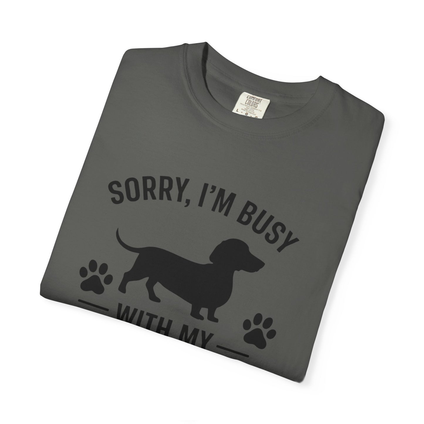 Sorry I'm Busy With My Weiner  Dachshund Dog Lover T-Shirt